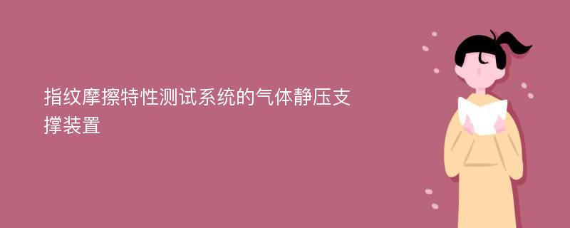 指纹摩擦特性测试系统的气体静压支撑装置