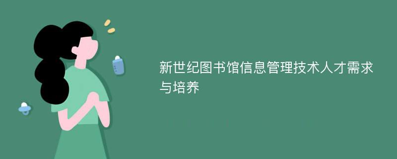 新世纪图书馆信息管理技术人才需求与培养