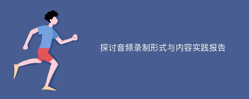 探讨音频录制形式与内容实践报告