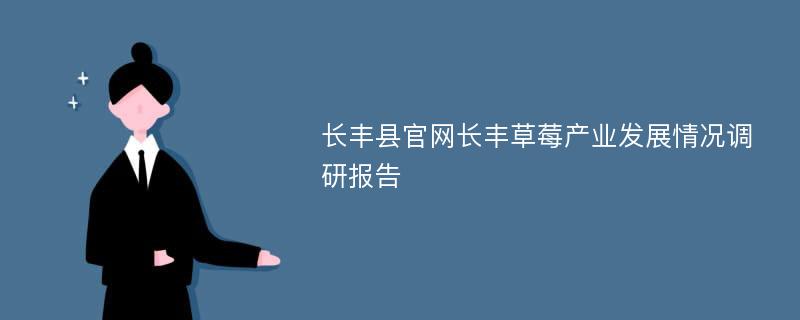 长丰县官网长丰草莓产业发展情况调研报告