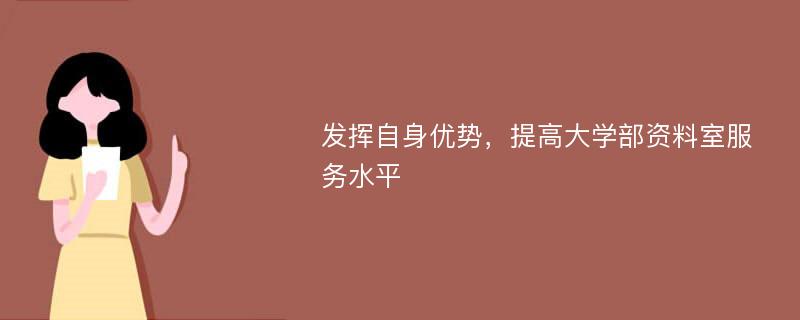 发挥自身优势，提高大学部资料室服务水平