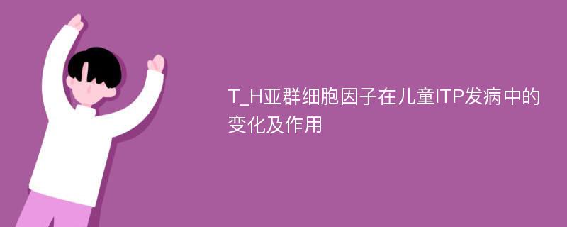 T_H亚群细胞因子在儿童ITP发病中的变化及作用