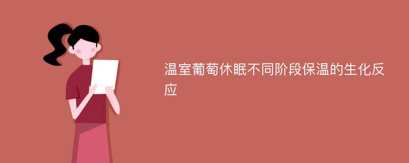 温室葡萄休眠不同阶段保温的生化反应