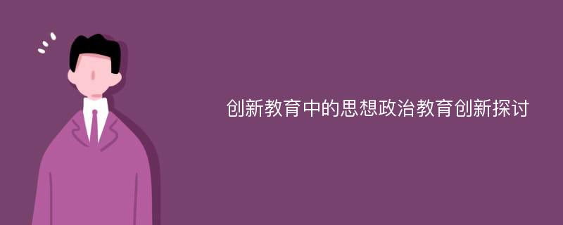 创新教育中的思想政治教育创新探讨