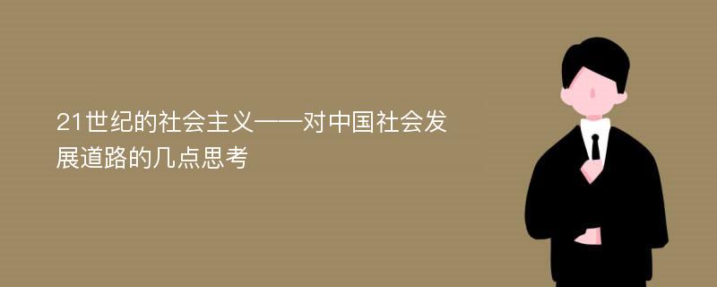 21世纪的社会主义——对中国社会发展道路的几点思考