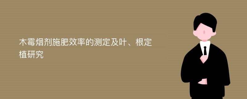 木霉烟剂施肥效率的测定及叶、根定植研究