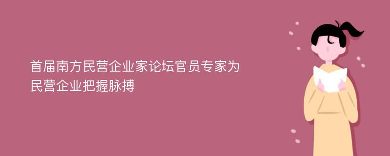 首届南方民营企业家论坛官员专家为民营企业把握脉搏