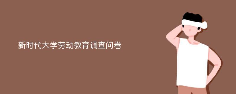 新时代大学劳动教育调查问卷