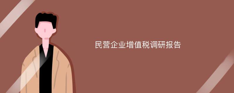 民营企业增值税调研报告