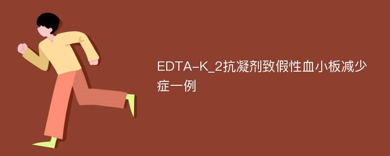 EDTA-K_2抗凝剂致假性血小板减少症一例