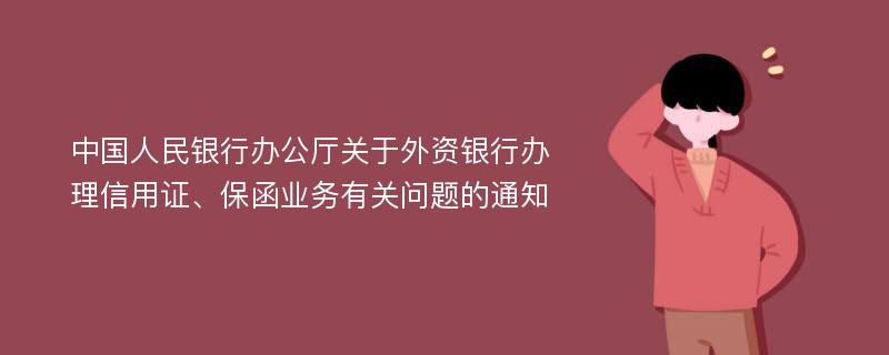 中国人民银行办公厅关于外资银行办理信用证、保函业务有关问题的通知