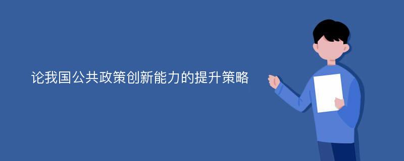 论我国公共政策创新能力的提升策略