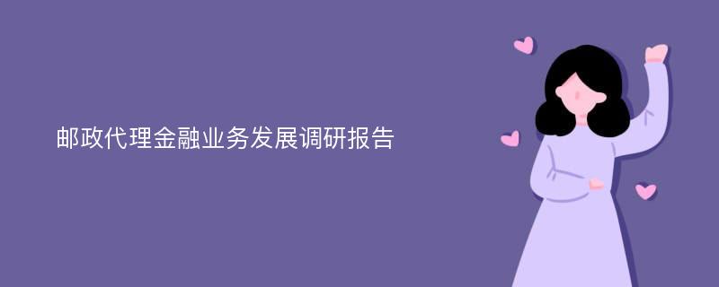 邮政代理金融业务发展调研报告