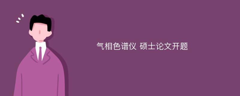 气相色谱仪 硕士论文开题