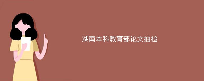 湖南本科教育部论文抽检