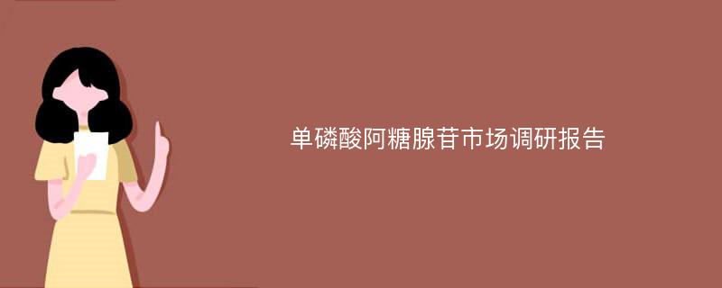 单磷酸阿糖腺苷市场调研报告