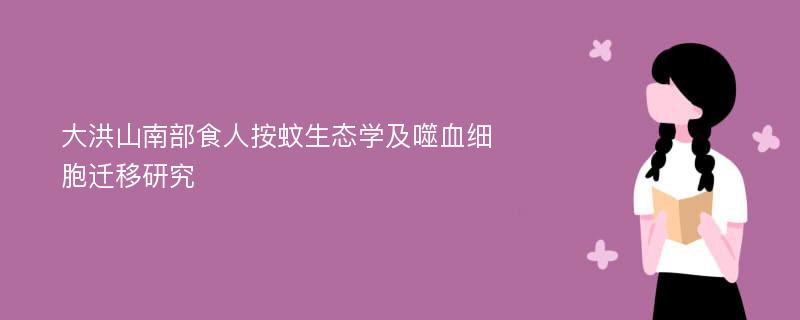 大洪山南部食人按蚊生态学及噬血细胞迁移研究