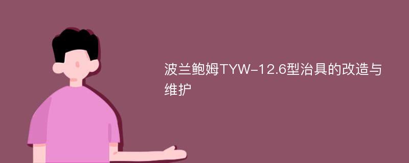 波兰鲍姆TYW-12.6型治具的改造与维护