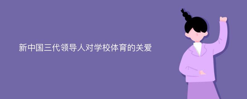 新中国三代领导人对学校体育的关爱