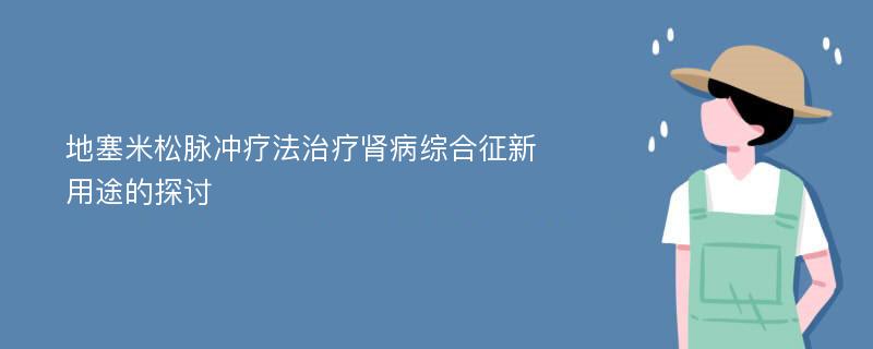 地塞米松脉冲疗法治疗肾病综合征新用途的探讨