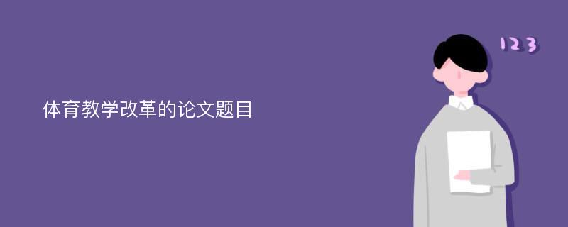 体育教学改革的论文题目