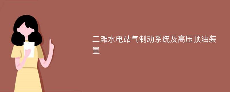 二滩水电站气制动系统及高压顶油装置