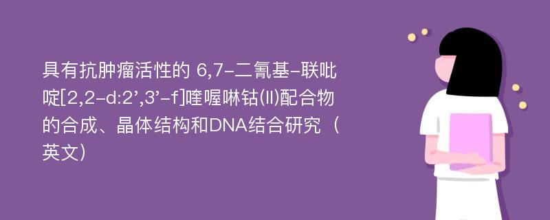 具有抗肿瘤活性的 6,7-二氰基-联吡啶[2,2-d:2',3'-f]喹喔啉钴(II)配合物的合成、晶体结构和DNA结合研究（英文）