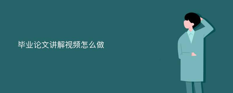 毕业论文讲解视频怎么做