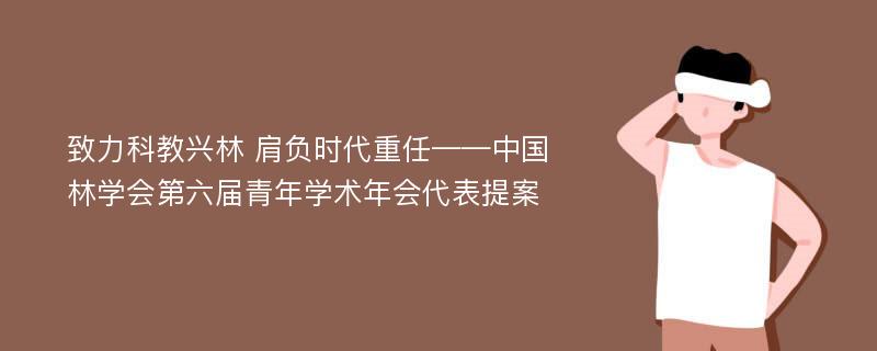 致力科教兴林 肩负时代重任——中国林学会第六届青年学术年会代表提案