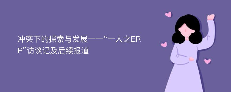 冲突下的探索与发展——“一人之ERP”访谈记及后续报道