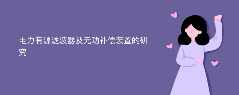 电力有源滤波器及无功补偿装置的研究