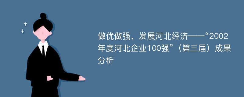 做优做强，发展河北经济——“2002年度河北企业100强”（第三届）成果分析