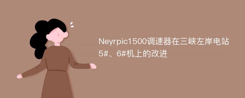 Neyrpic1500调速器在三峡左岸电站5#、6#机上的改进