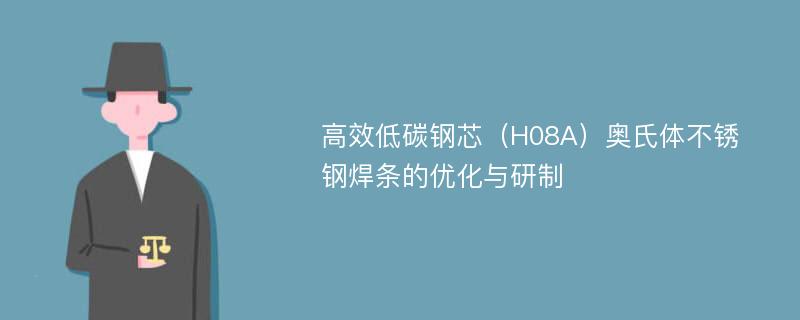 高效低碳钢芯（H08A）奥氏体不锈钢焊条的优化与研制