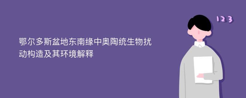 鄂尔多斯盆地东南缘中奥陶统生物扰动构造及其环境解释