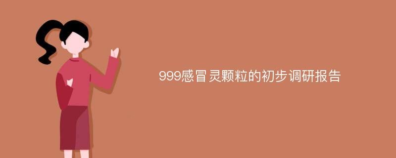 999感冒灵颗粒的初步调研报告