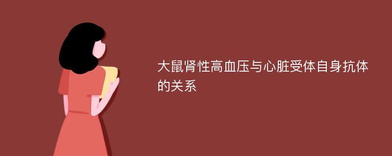 大鼠肾性高血压与心脏受体自身抗体的关系