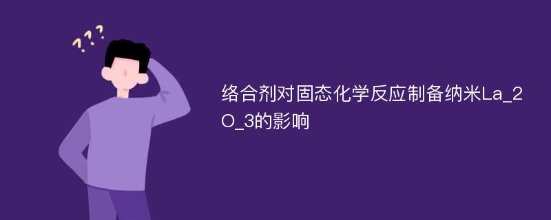 络合剂对固态化学反应制备纳米La_2O_3的影响