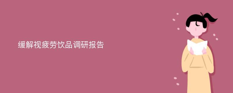 缓解视疲劳饮品调研报告