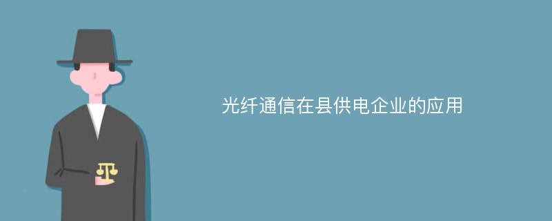 光纤通信在县供电企业的应用