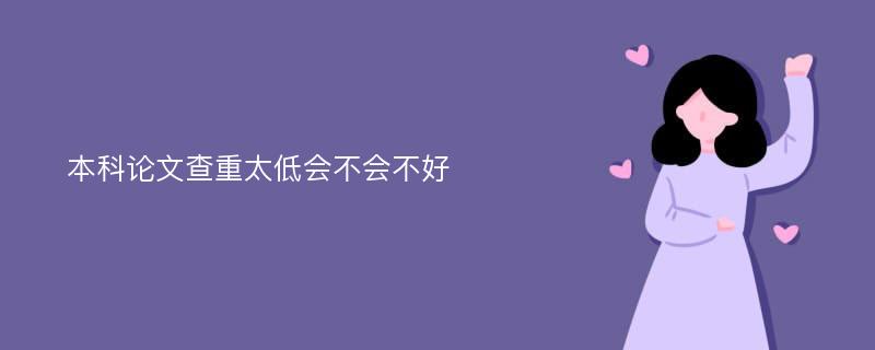 本科论文查重太低会不会不好