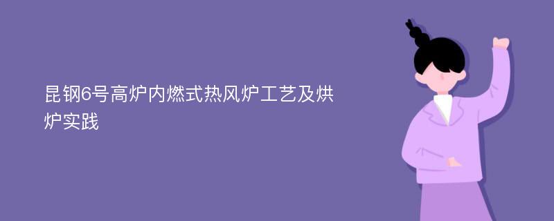 昆钢6号高炉内燃式热风炉工艺及烘炉实践