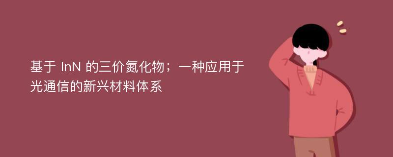 基于 InN 的三价氮化物；一种应用于光通信的新兴材料体系